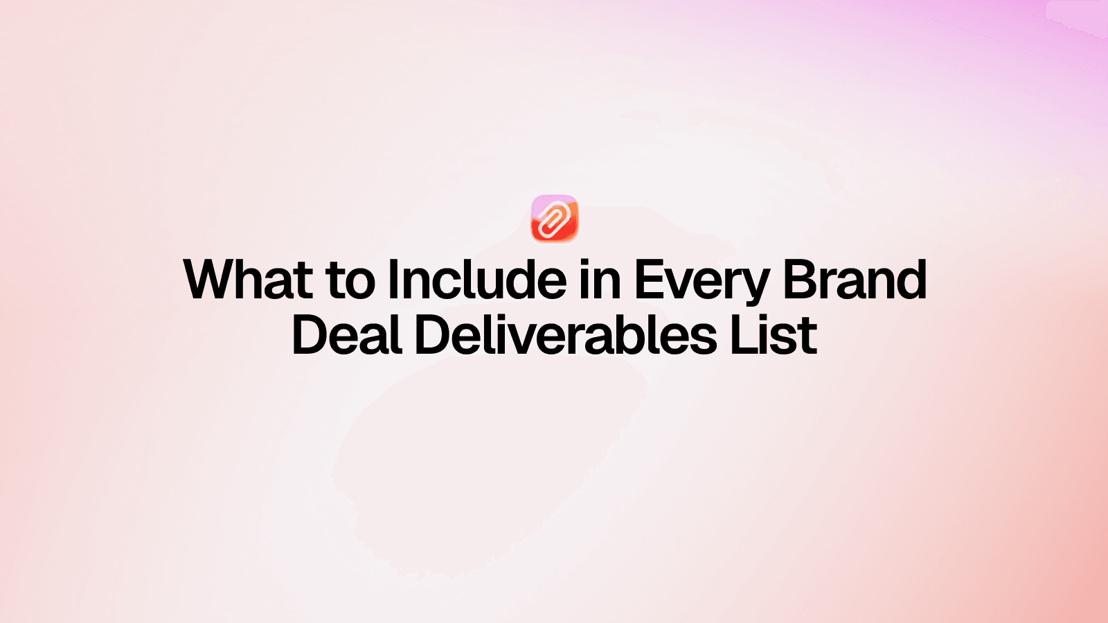 What to Include in Every Brand Deal Deliverables List