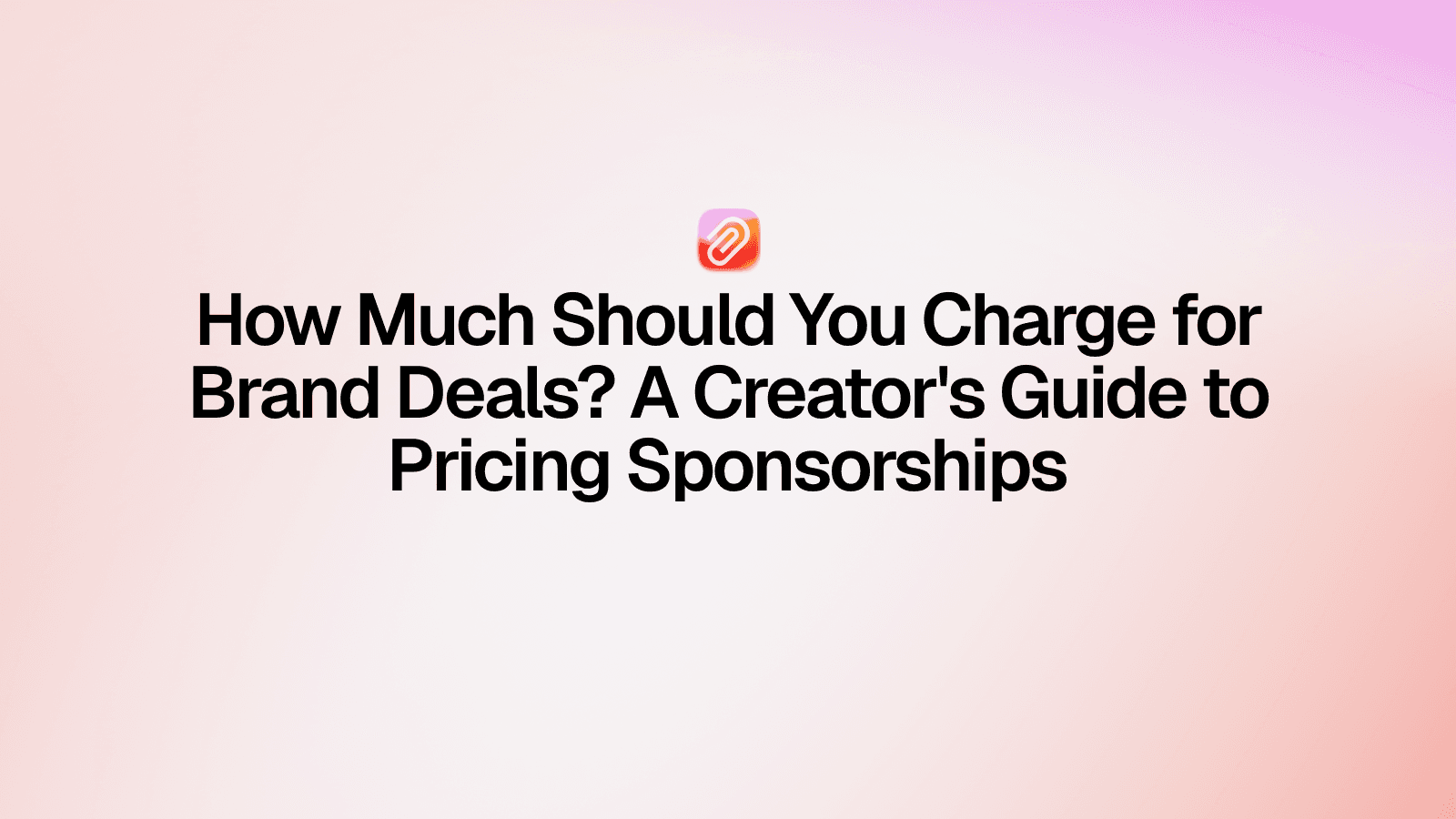 How Much Should You Charge for Brand Deals? A Creator's Guide to Pricing Sponsorships