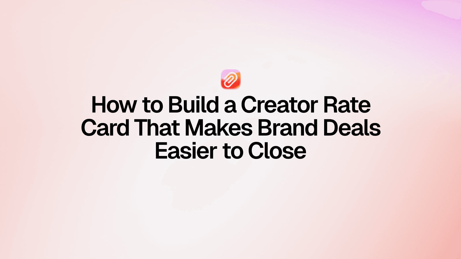 How to Build a Creator Rate Card That Makes Brand Deals Easier to Close
