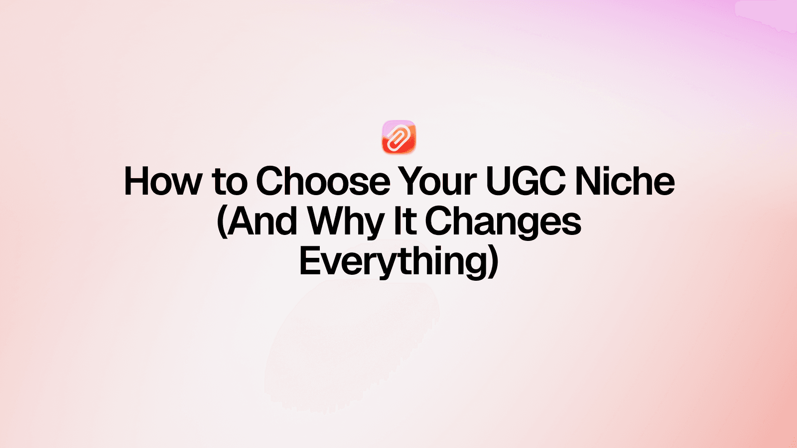 How to Choose Your UGC Niche (And Why It Changes Everything)
