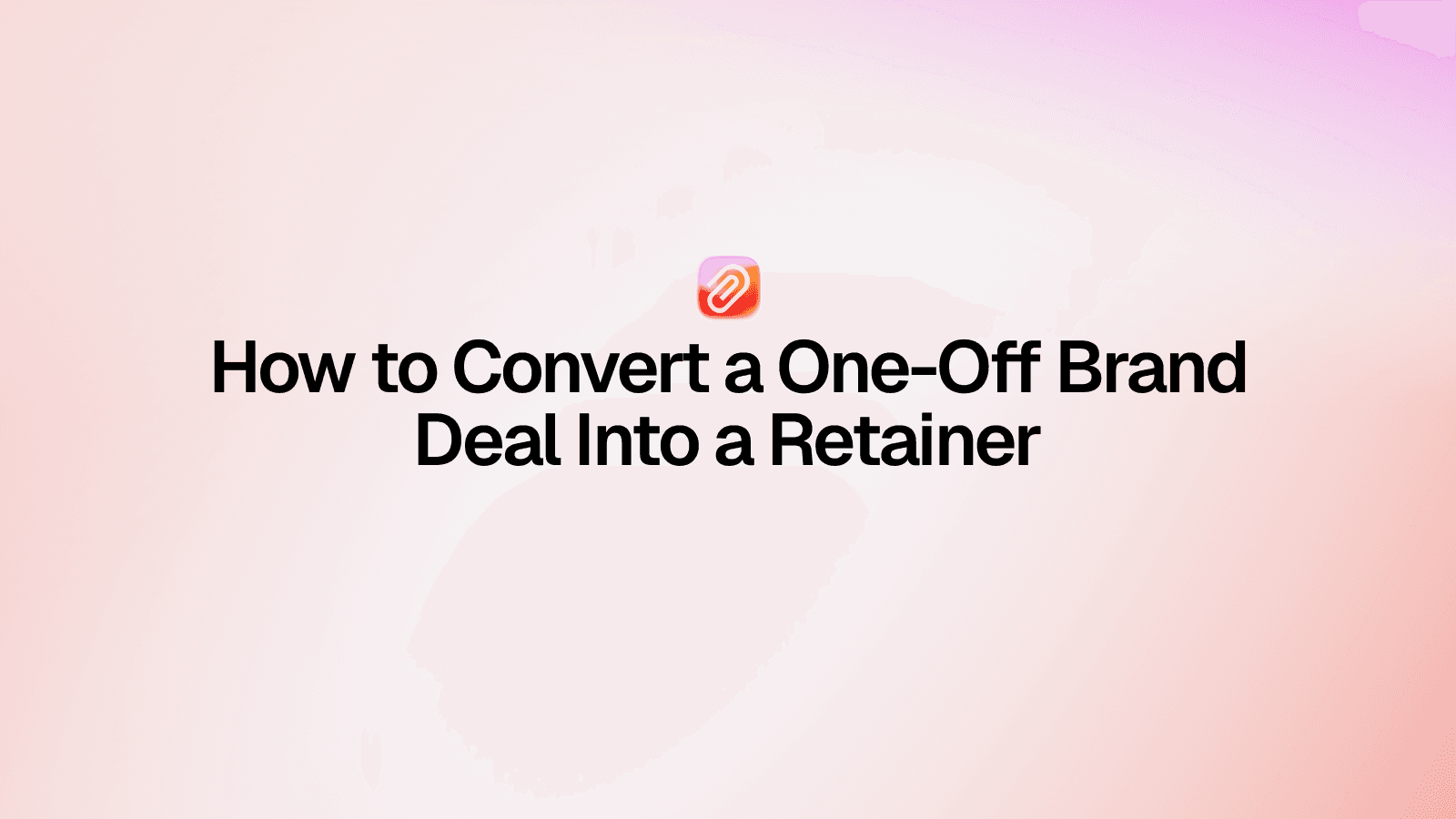 How to Convert a One-Off Brand Deal Into a Retainer