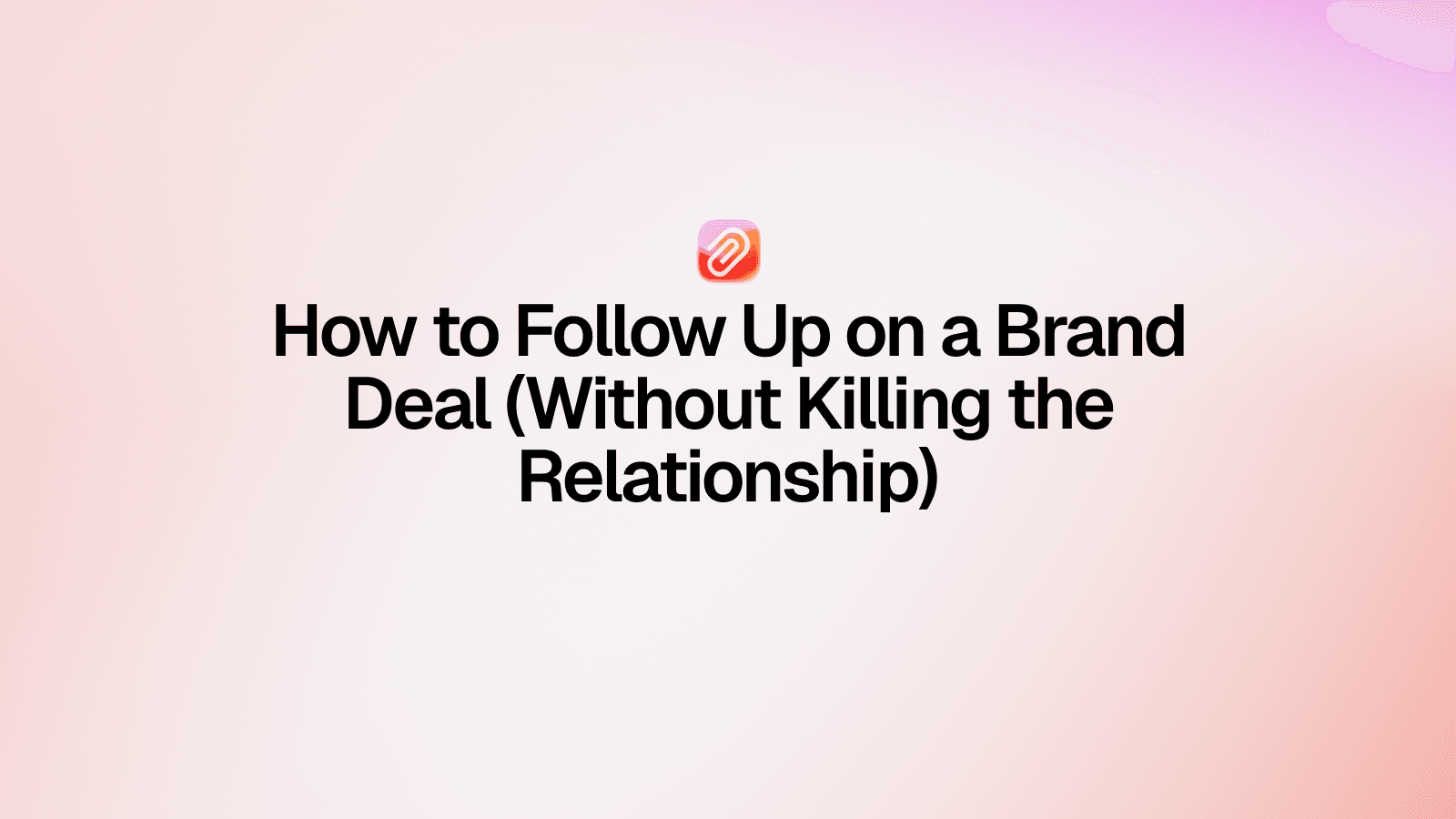How to Follow Up on a Brand Deal (Without Killing the Relationship)