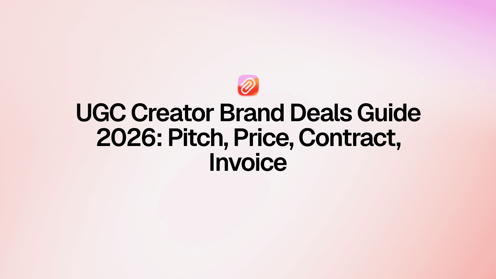 The UGC Creator's Complete Guide to Brand Deals in 2026: From First Pitch to Final Payment