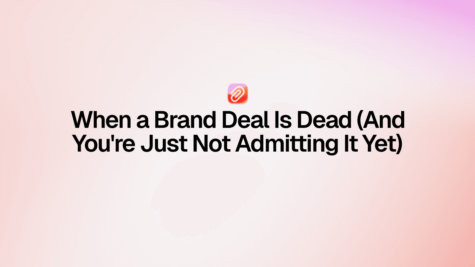 When a Brand Deal Is Dead (And You're Just Not Admitting It Yet)