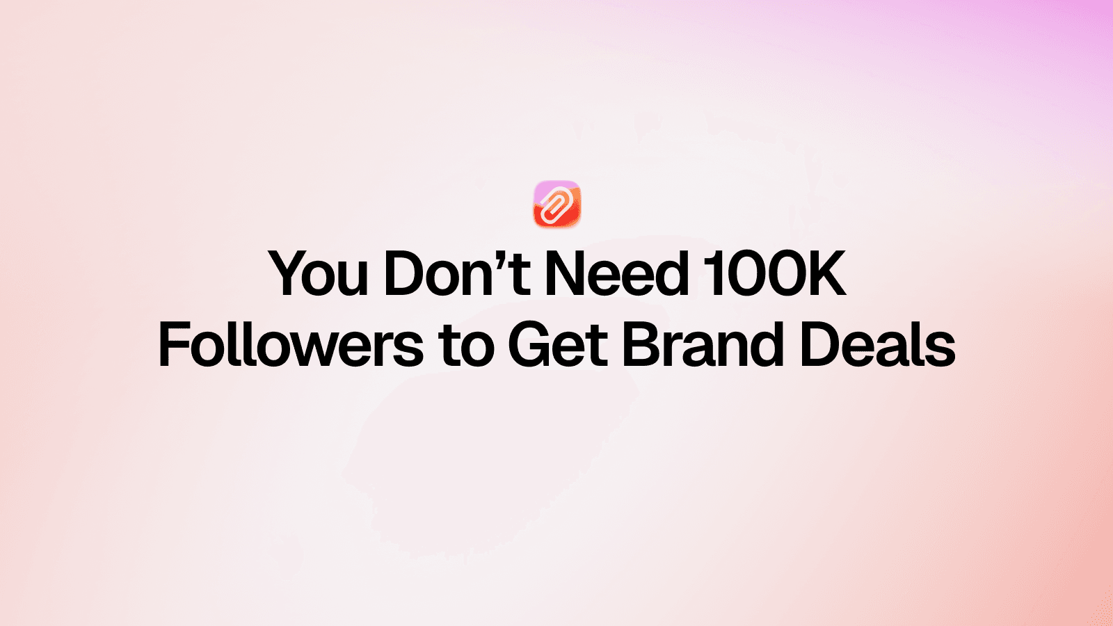 You Don’t Need 100K Followers to Get Brand Deals