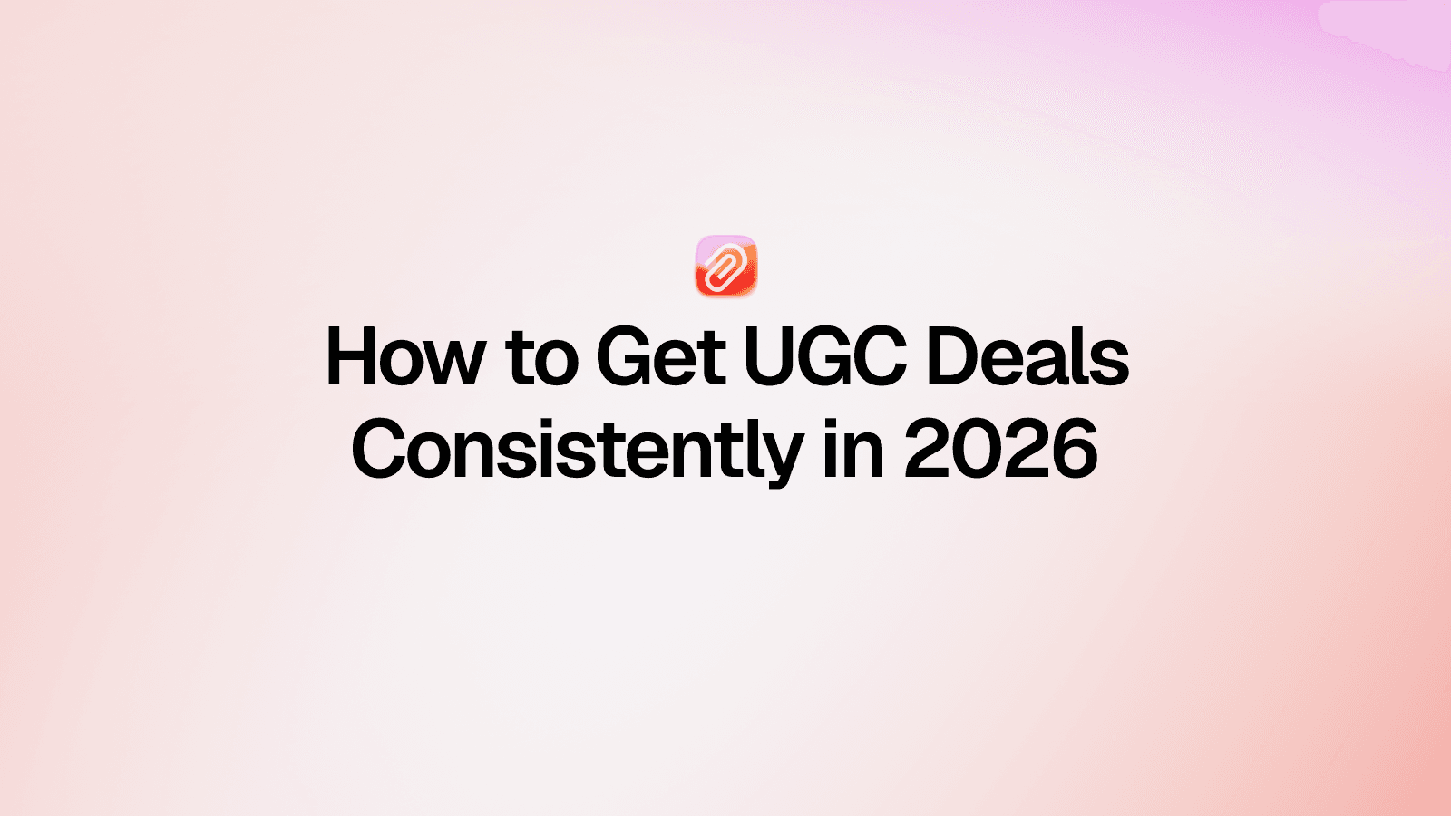 How to Get UGC Deals Consistently in 2026 (Without Relying on Luck)